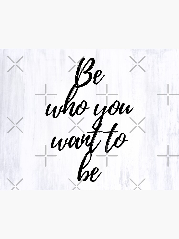 Be Who You Want To Be Inspirational Mantra Quote About Life Art Board Print By Sassyclassyme Redbubble