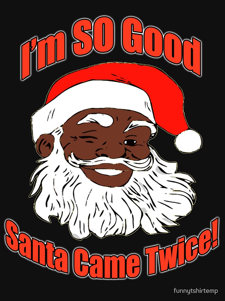 "I'm so Good, Santa Came Twice, Funny Christmas, Black Santa Claus