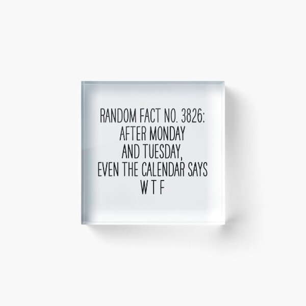Item preview, Random fact: After Monday and Tuesday, even the calendar says WTF designed and sold by Overheard Nation.