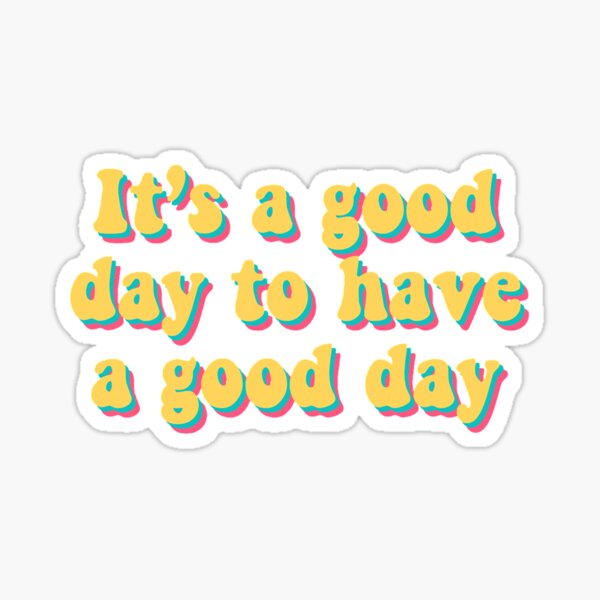 It’s a good day to have a good Day sticker Sticker
