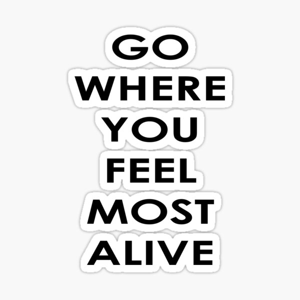 Go Where You Feel Most Alive Sticker By Gardengatequilt Redbubble