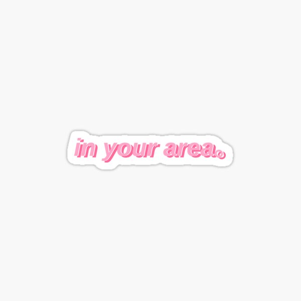 in your area sticker by francxsca redbubble