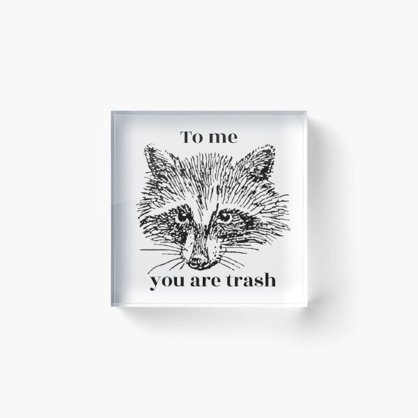To me you are trash Acrylic Block