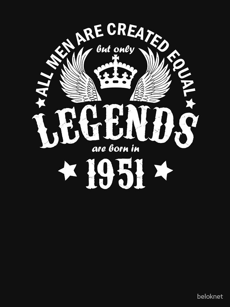 All Men are Created Equal But Only Legends are Born in 1951 by beloknet