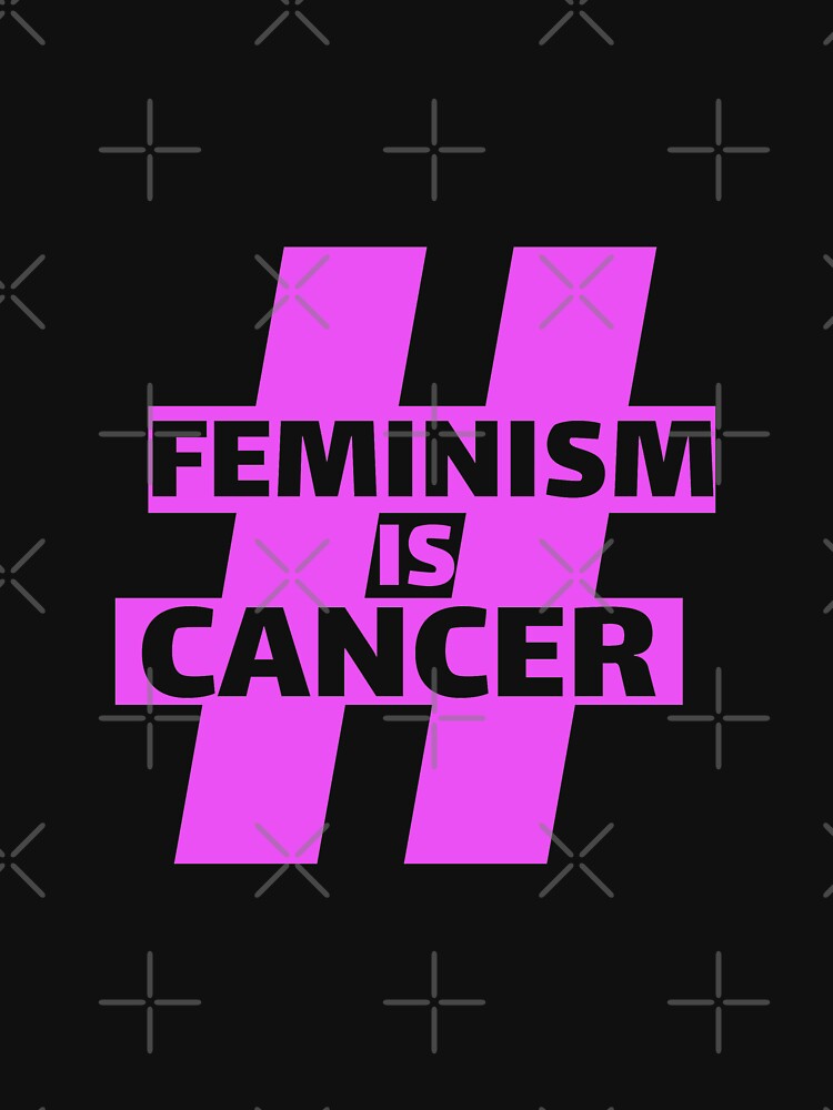 feminism is cancer shirt