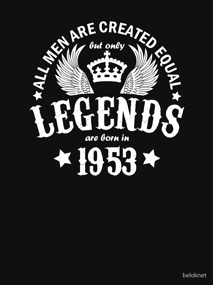 All Men are Created Equal But Only Legends are Born in 1953 by beloknet