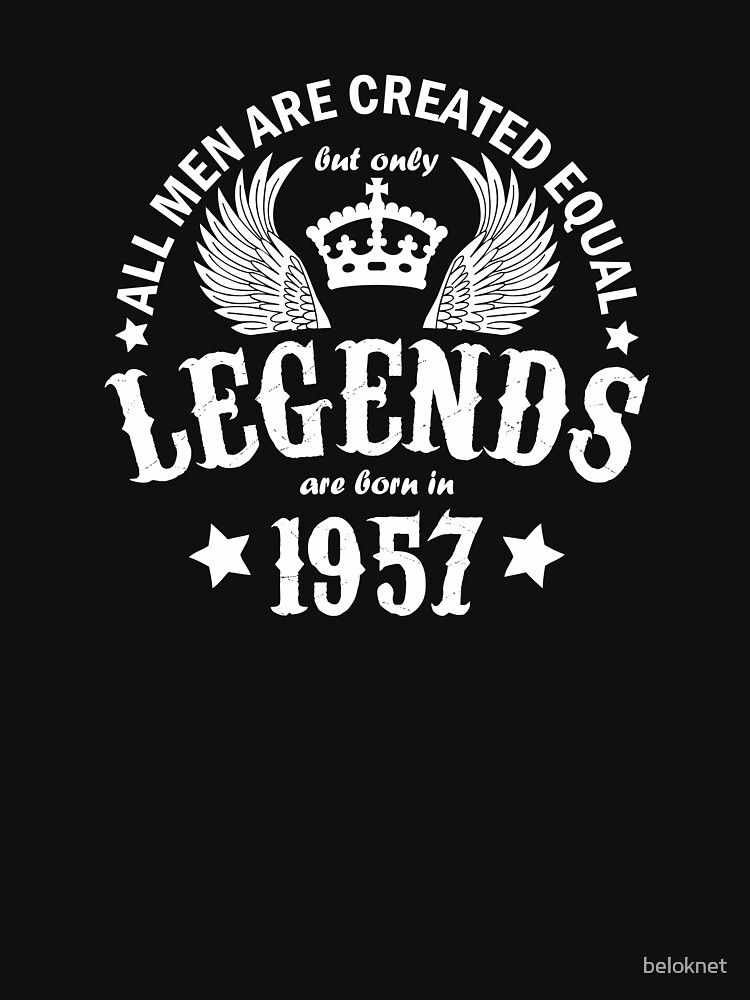 All Men are Created Equal But Only Legends are Born in 1957 by beloknet