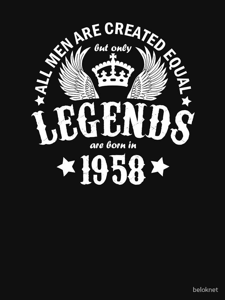 All Men are Created Equal But Only Legends are Born in 1958 by beloknet