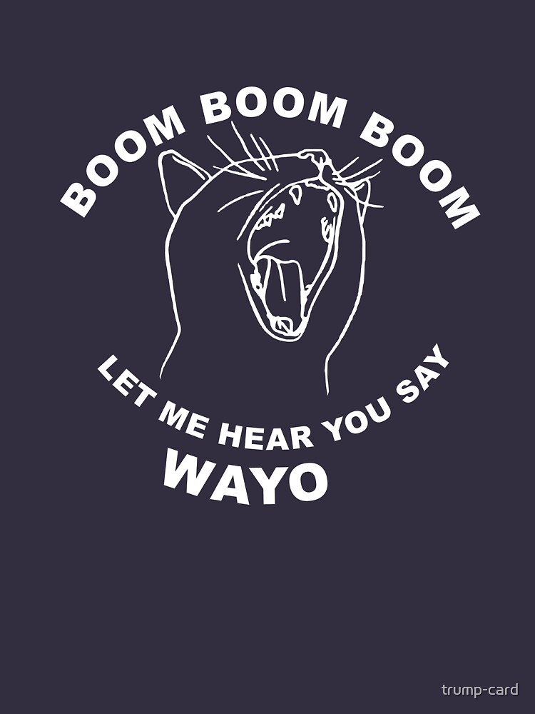 Boom Boom Boom Lemme Hear You Say Wayo "Boom Boom Boom, Let me Hear You Say Wayo!" T-shirt by trump-card
