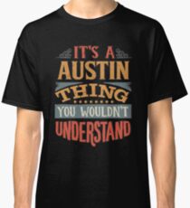 Austin Name - Its A Austin Thing You Wouldnt Understand - Gift For Austin Classic T-Shirt