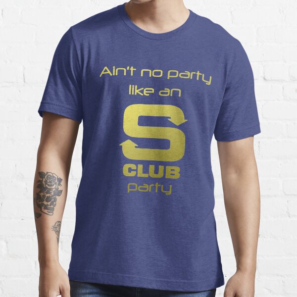 S Club 7 Shirt - Ain't no party like an S Club party Essential T-Shirt