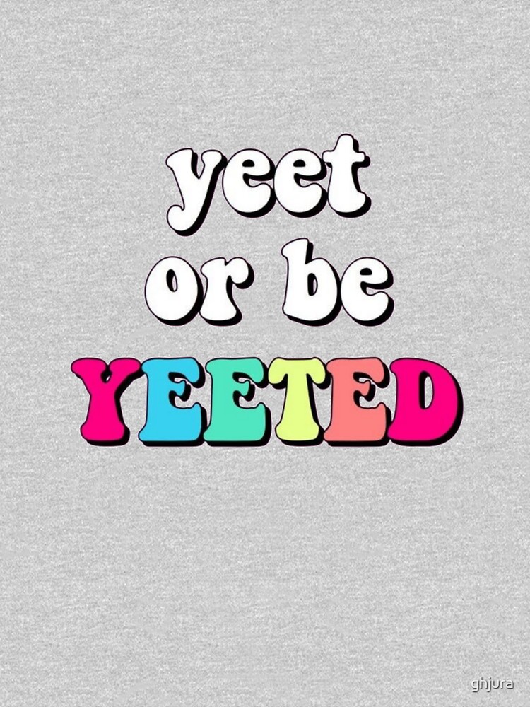 Yeet or be yeeted by ghjura