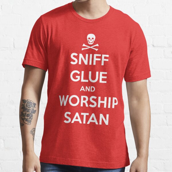 SNIFF GLUE AND WORSHIP SATAN" T-shirt for Sale by zombieconchord | Redbubble t-shirts - keep calm - carry on t-shirts