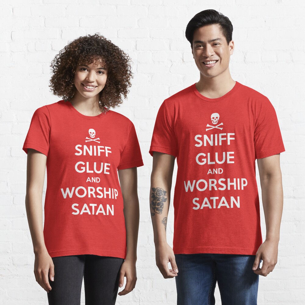 SNIFF GLUE AND WORSHIP SATAN" T-shirt for Sale by zombieconchord | Redbubble t-shirts - keep calm - carry on t-shirts