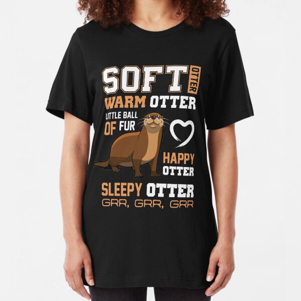 Otter Gifts Soft Otter Warm Otter Happy Otter Funny Slim Fit T-Shirt
