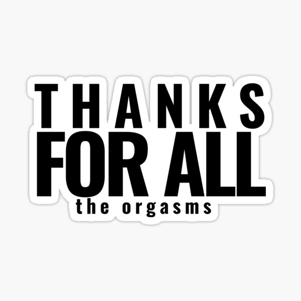 Thanks for all the orgasms