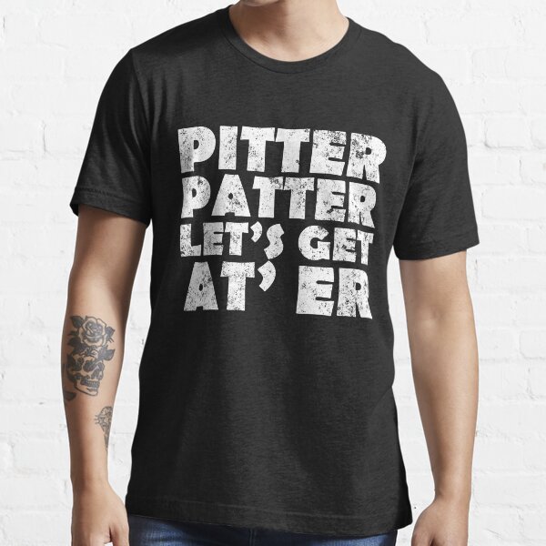 "Pitter T Shirt Patter Let's Get At Er TShirt" Tshirt for Sale by