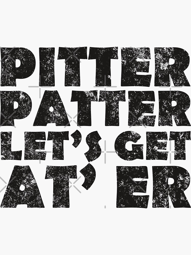 "Pitter T Shirt Patter Let's Get At Er TShirt" Sticker by rhonstoppable27 Redbubble