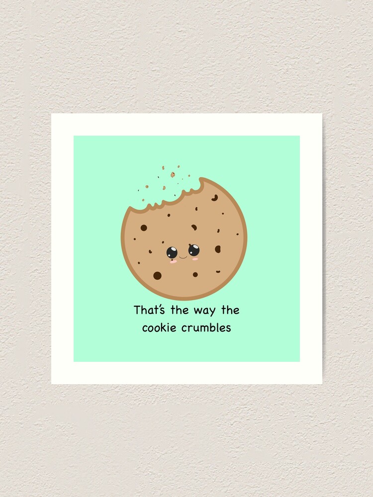 That S The Way The Cookie Crumbles Art Print By Jadenmoore Redbubble