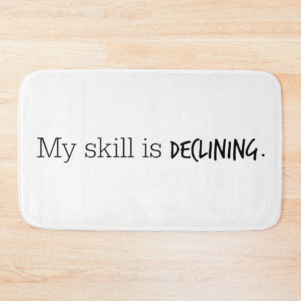 Item preview, My Skill is Declining designed and sold by dutchesskmw.