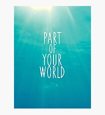 Part Of Your World Photographic Print