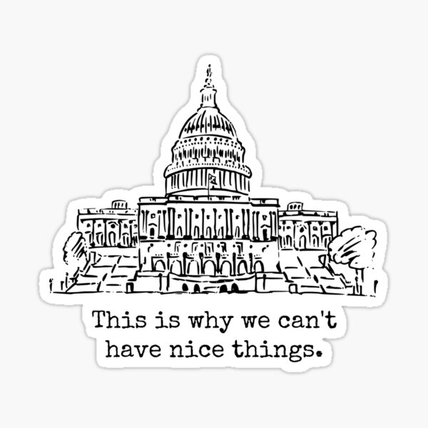Item preview, US Congress - Politics - Why We Can't Have Nice Things designed and sold by Kristen Bedard.