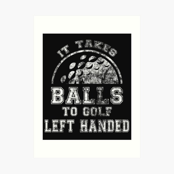 Es Braucht Balle Um Linkshandiges Lustiges Golf Zu Spielen Kunstdruck Von Revivalrepublic Redbubble