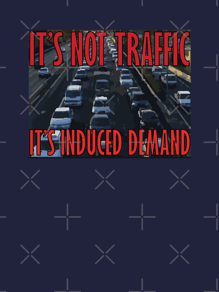 It's Not Traffic, It's Induced Demand by willpate