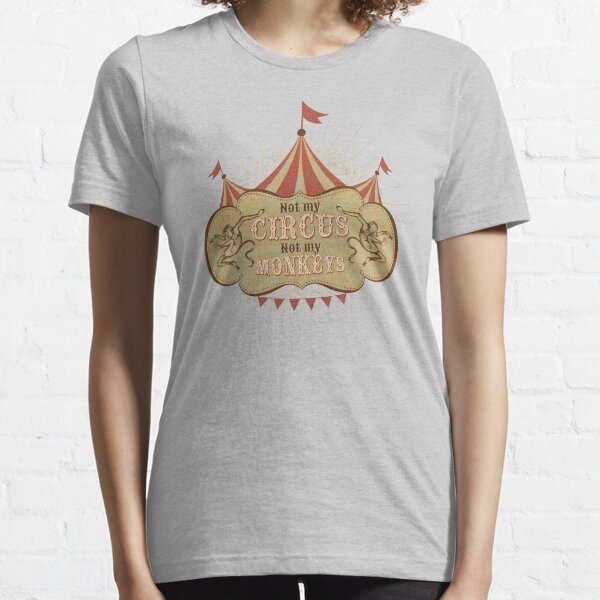 Not My Circus - Not My Monkeys - Not My Problem - Pop Culture Saying - Circus Monkeys - Mind Your Own Business Essential T-Shirt