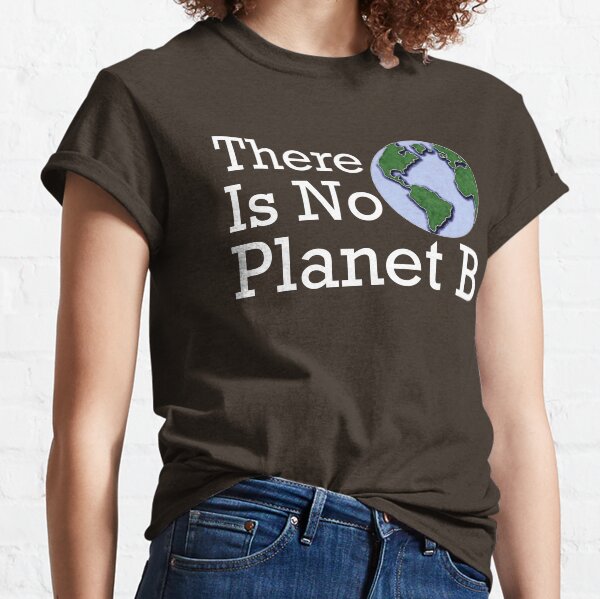 There Is No Planet B Classic T-Shirt