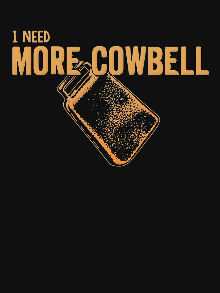 I Need More Cowbell T Shirt For Sale By SquirtingGlance Redbubble   Raf,750x1000,075,t,101010 01c5ca27c6.u2 