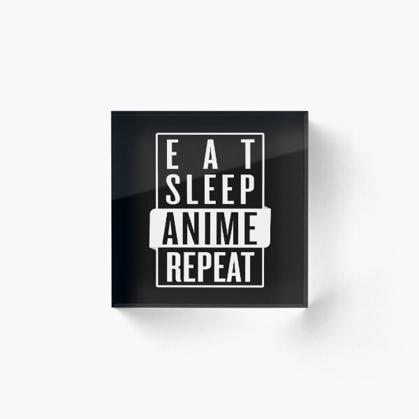 Eat Sleep Anime Repeat Acrylic Block