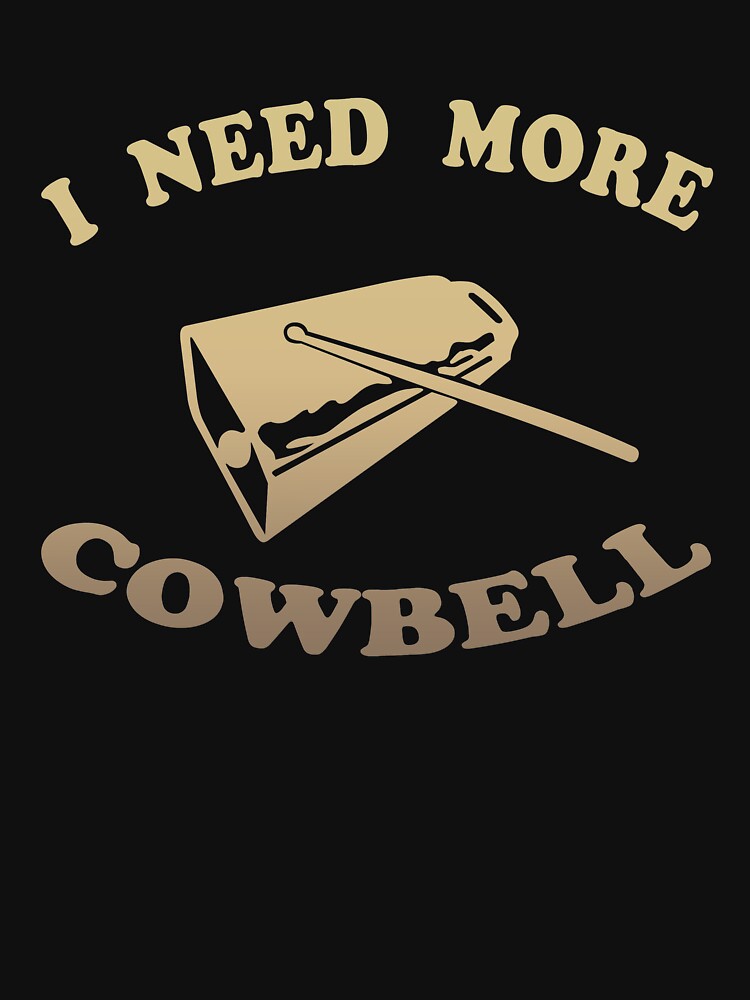 I Need More Cowbell T Shirt For Sale By SquirtingGlance Redbubble   Raf,750x1000,075,t,101010 01c5ca27c6 