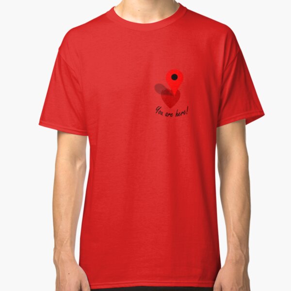 You Are Here! Classic T-Shirt