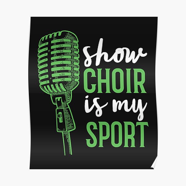 "Show Choir Is My Sport" Poster by jaygo | Redbubble