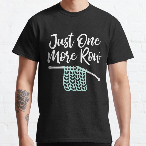 Just one more row - funny knitting print Classic T-Shirt