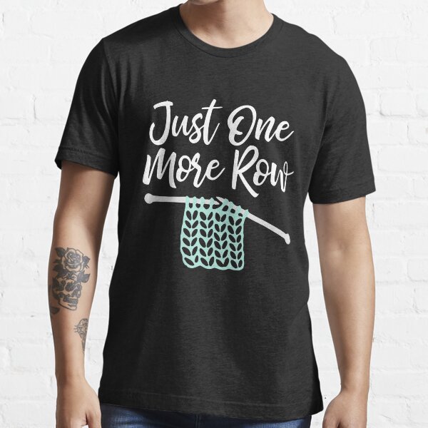 Just one more row - funny knitting print Essential T-Shirt