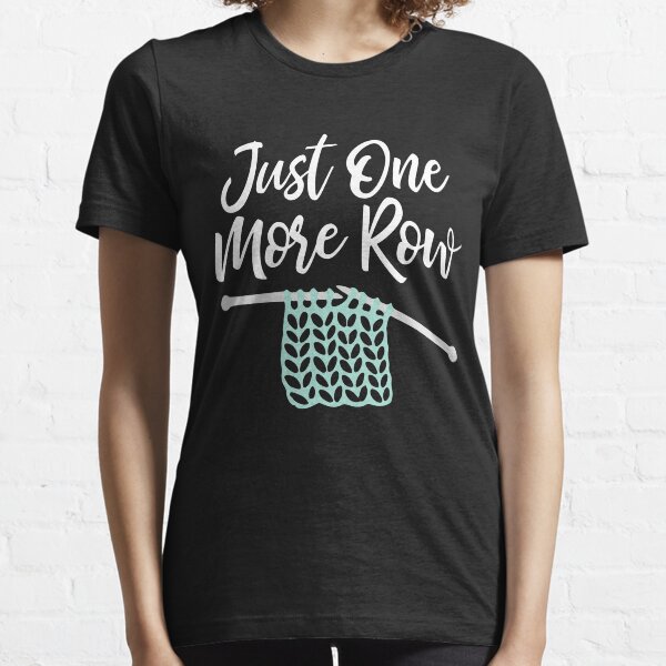 Just one more row - funny knitting print Essential T-Shirt