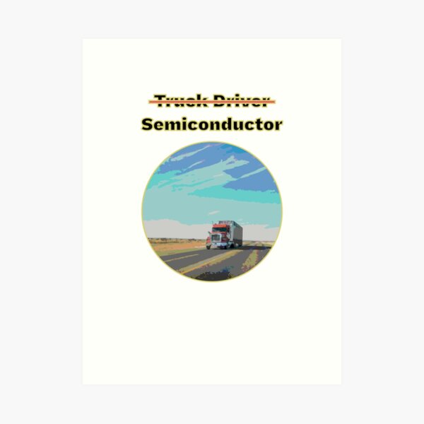 Truck Drivers Are Semiconductors Art Print