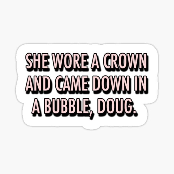 She Wore A Crown And Came Down In A Bubble, Doug. Sticker