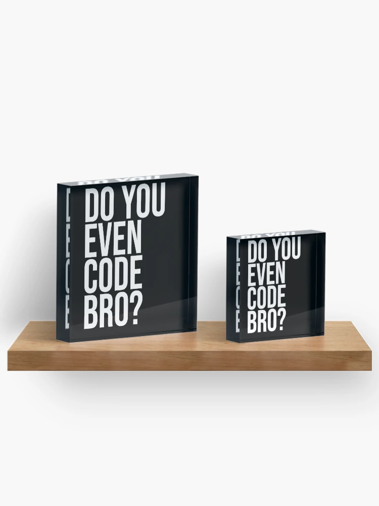 Thumbnail 3 of 5, Acrylic Block, Do You Even Code Bro? Computer Programmer Coding Tshirt Code designed and sold by JoDesignLab.