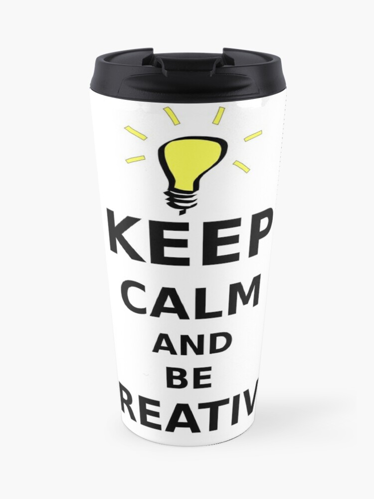 Keep Calm And Be Creative Travel Mug By Harrati Redbubble