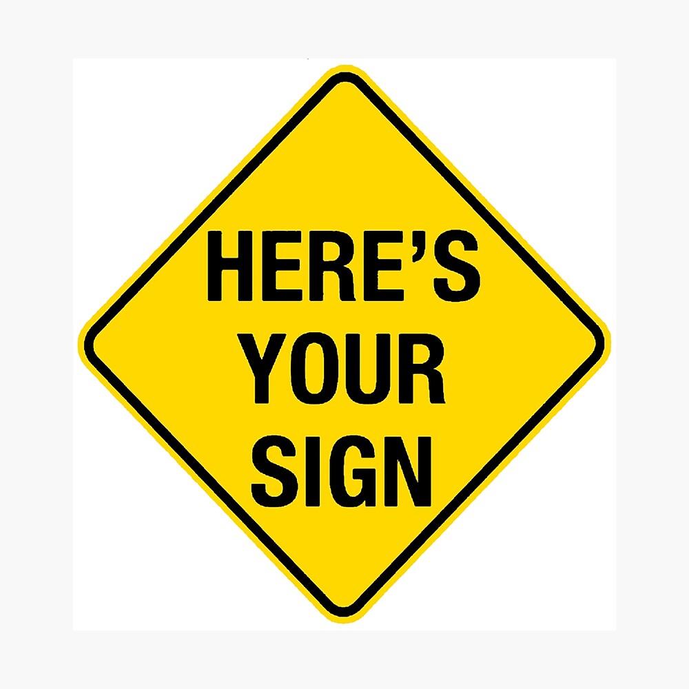 HERE S YOUR SIGN