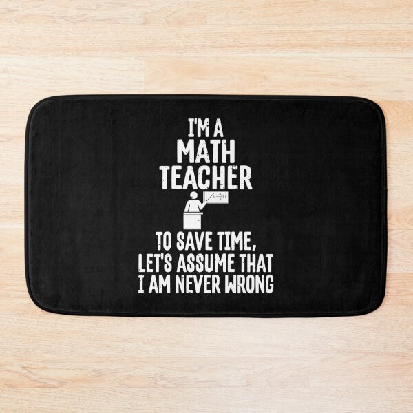 Item preview, I'm A Math Teacher To Save Time Assume I'm Never Wrong print designed and sold by woodsgoodsco.