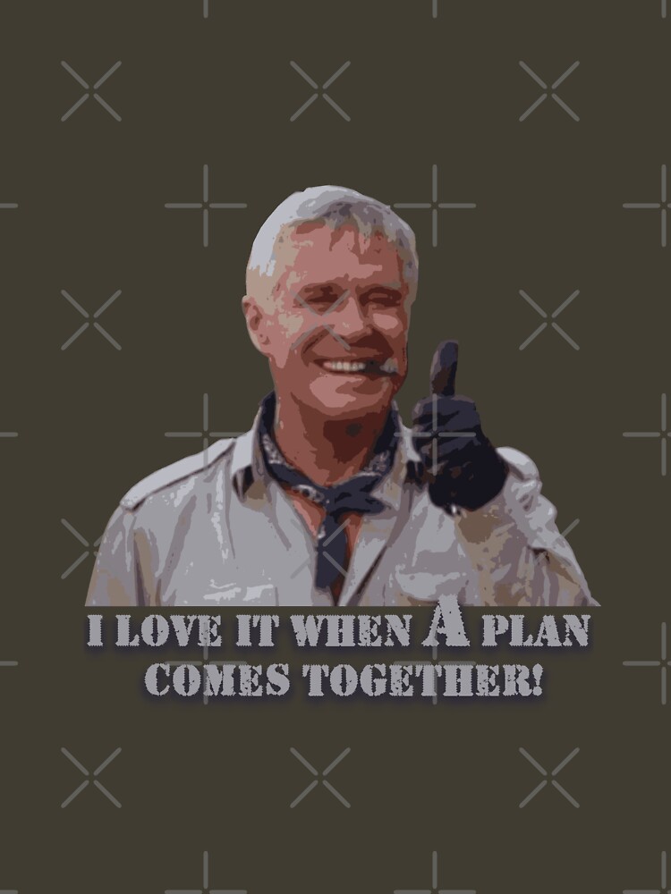 "The ATeam! Hannibal Smith "I Love it when a plan comes together!"" Tshirt for Sale by