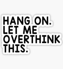HANG ON LET ME OVERTHINK THIS Sticker