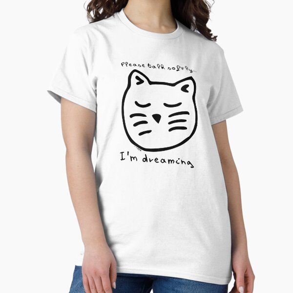 Please talk softly I'm dreaming Classic T-Shirt