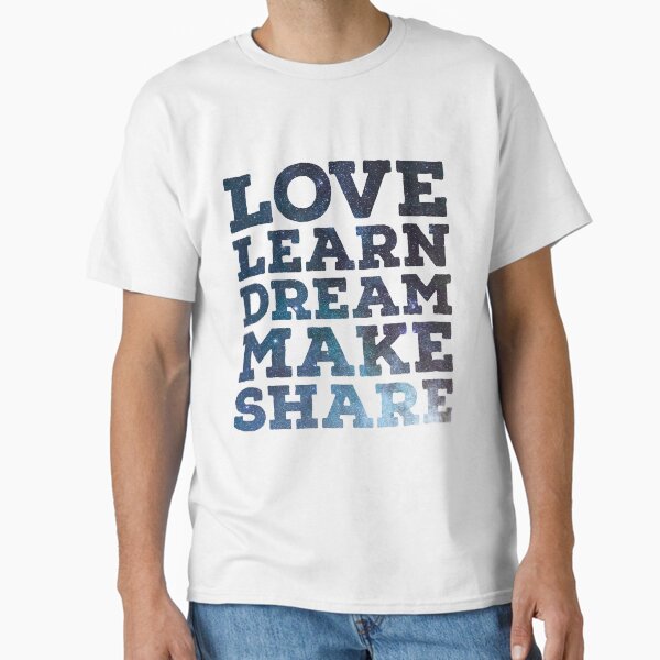 Love Learn Dream Make Share Classic T-Shirt