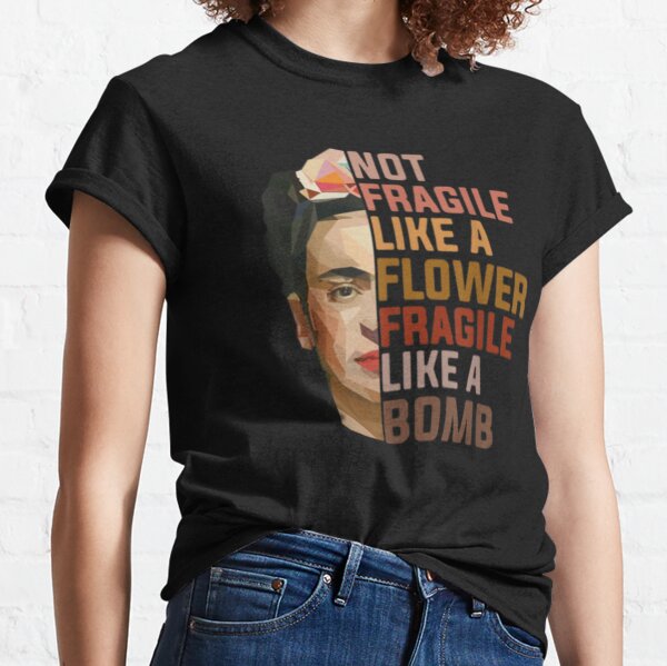 Not Fragile Like A Flower Fragile Like A Bomb Tee Classic T-Shirt