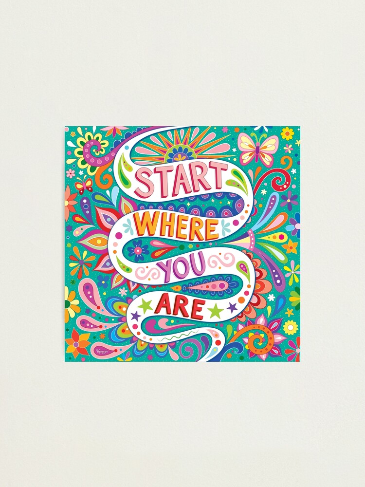 Start Where You Are Colorful Hand Lettering Art By Thaneeya Mcardle Photographic Print For 0314